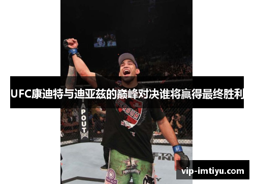 UFC康迪特与迪亚兹的巅峰对决谁将赢得最终胜利