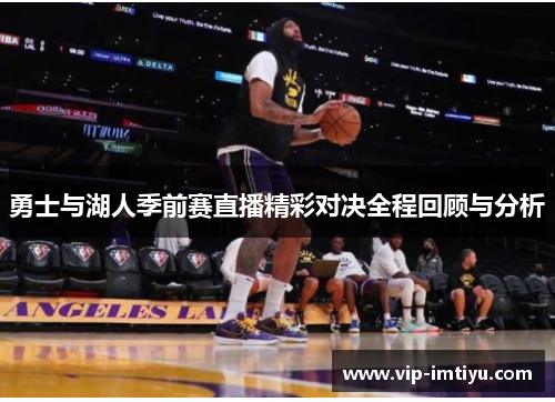 勇士与湖人季前赛直播精彩对决全程回顾与分析