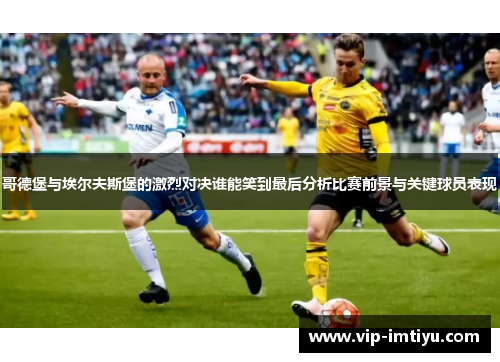 哥德堡与埃尔夫斯堡的激烈对决谁能笑到最后分析比赛前景与关键球员表现